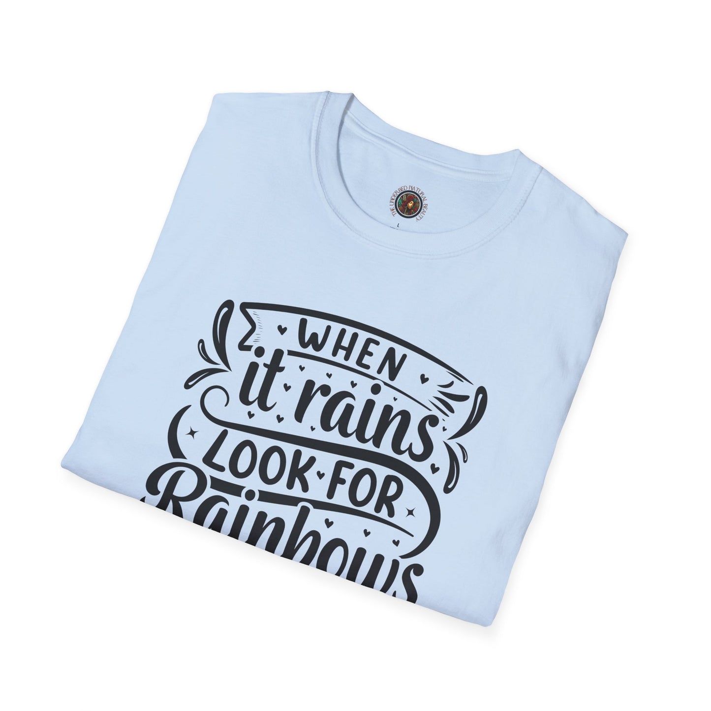 Inspirational Graphic T-Shirt — "When It Rains Look For Rainbows / The Undressed Natural Beauty"